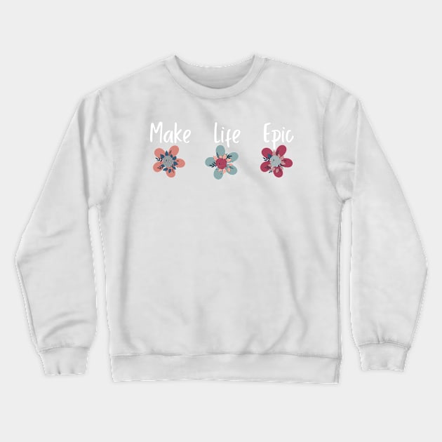 Make Life Epic Watercolor cute Flower design Crewneck Sweatshirt by zedonee